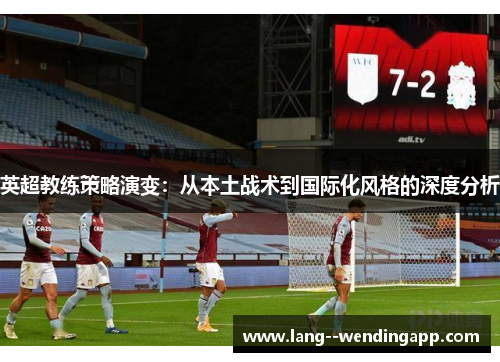 英超教练策略演变：从本土战术到国际化风格的深度分析