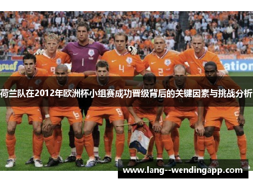 荷兰队在2012年欧洲杯小组赛成功晋级背后的关键因素与挑战分析