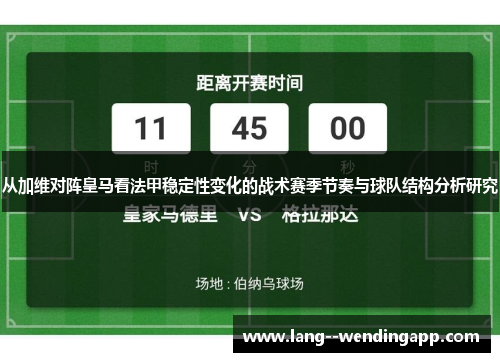 从加维对阵皇马看法甲稳定性变化的战术赛季节奏与球队结构分析研究 从加维对阵皇马看法甲稳定性变化的战术赛季节奏与球队结构分析研究
