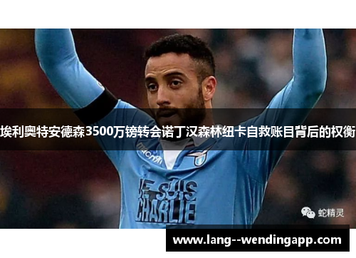 埃利奥特安德森3500万镑转会诺丁汉森林纽卡自救账目背后的权衡 埃利奥特安德森3500万镑转会诺丁汉森林纽卡自救账目背后的权衡