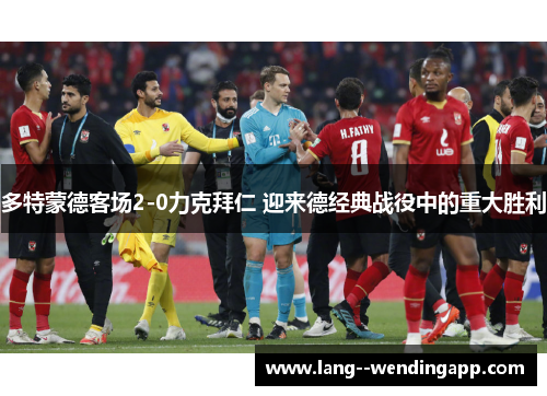 多特蒙德客场2-0力克拜仁 迎来德经典战役中的重大胜利 多特蒙德客场2-0力克拜仁 迎来德经典战役中的重大胜利